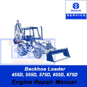 Comprehensive engine repair manual for New Holland 455D, 555D, 575D, 655D, and 675D Backhoe Loaders