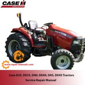 Case D35, DX35, D40, DX40, D45, and DX45 tractors service repair manual cover, highlighting key maintenance and repair guidelines