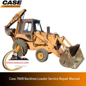 Case 780B Backhoe Loader service repair manual, showcasing essential maintenance guidelines and repair procedures